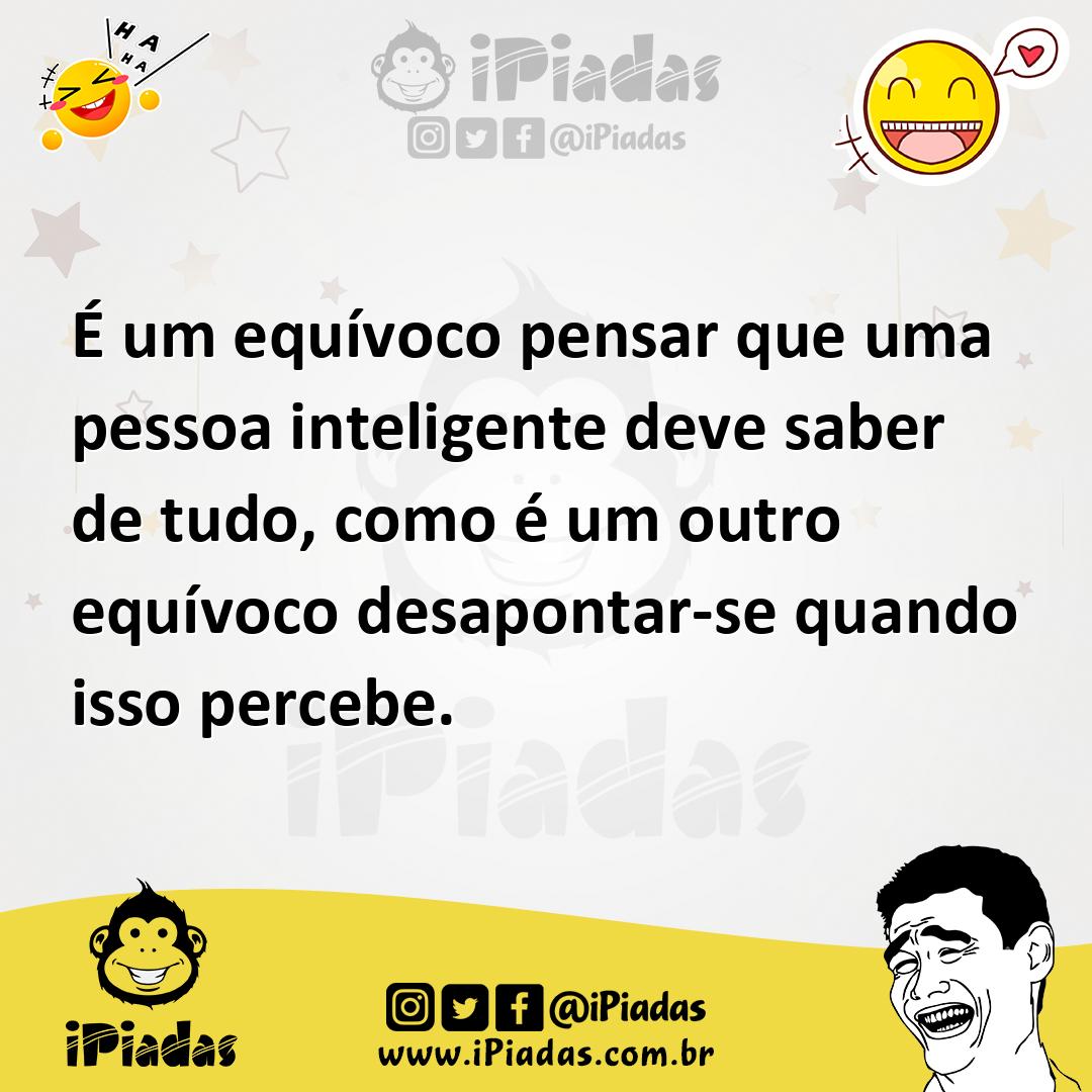 Ilustração de É um equívoco pensar que uma pessoa inteligente deve saber de tudo, co... no iPiadas