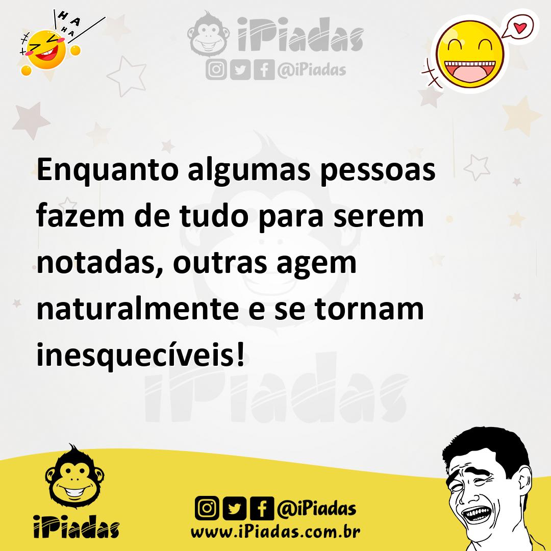 Ilustração de Enquanto algumas pessoas fazem de tudo para serem notadas, outras agem... no iPiadas