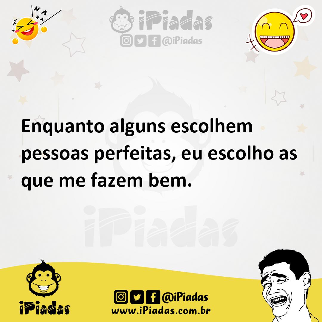 Ilustração de Enquanto alguns escolhem pessoas perfeitas, eu escolho as que me fazem... no iPiadas
