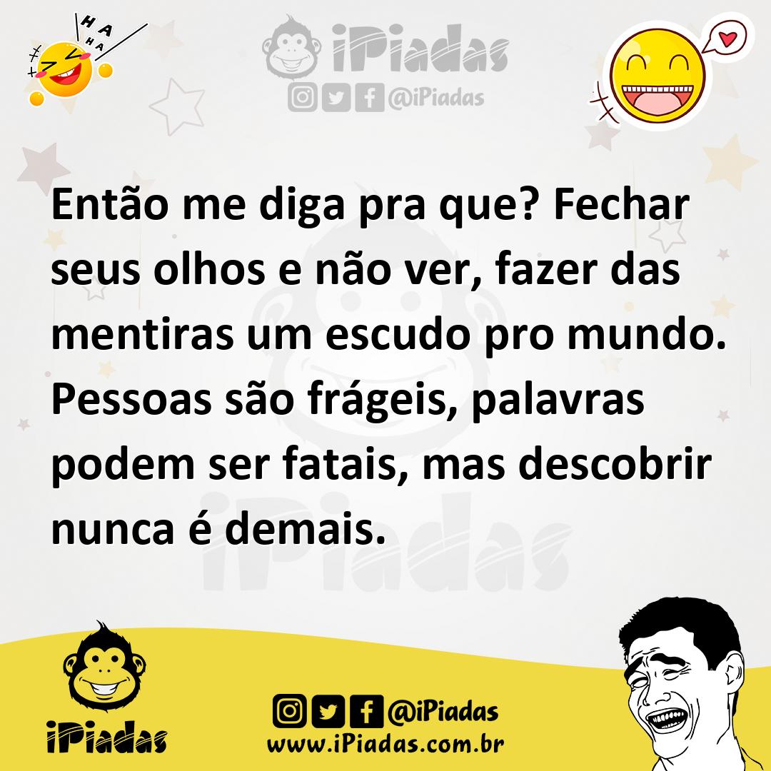 Ilustração de Então me diga pra que? Fechar seus olhos e não ver, fazer das mentiras... no iPiadas