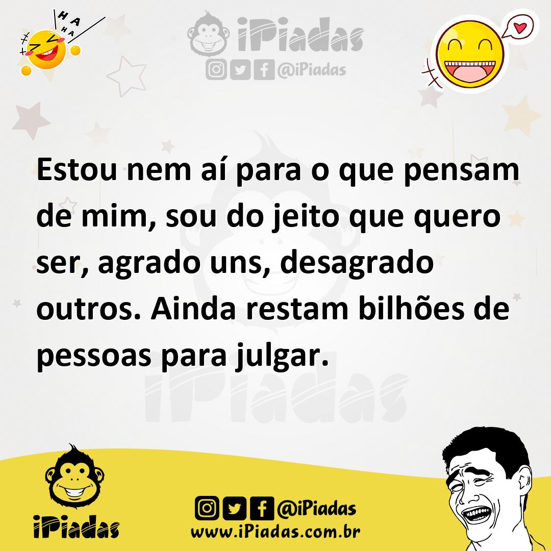 Ilustração de Estou nem aí para o que pensam de mim, sou do jeito que quero ser, agr... no iPiadas