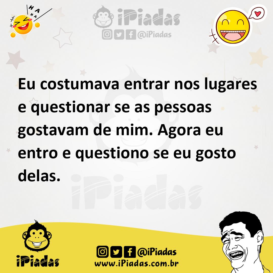 Ilustração de Eu costumava entrar nos lugares e questionar se as pessoas gostavam de... no iPiadas