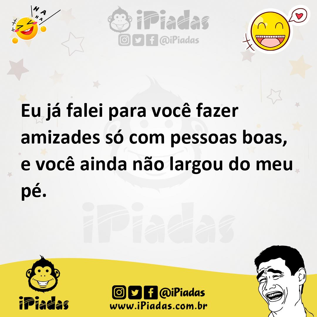 Ilustração de Eu já falei para você fazer amizades só com pessoas boas, e você ainda... no iPiadas