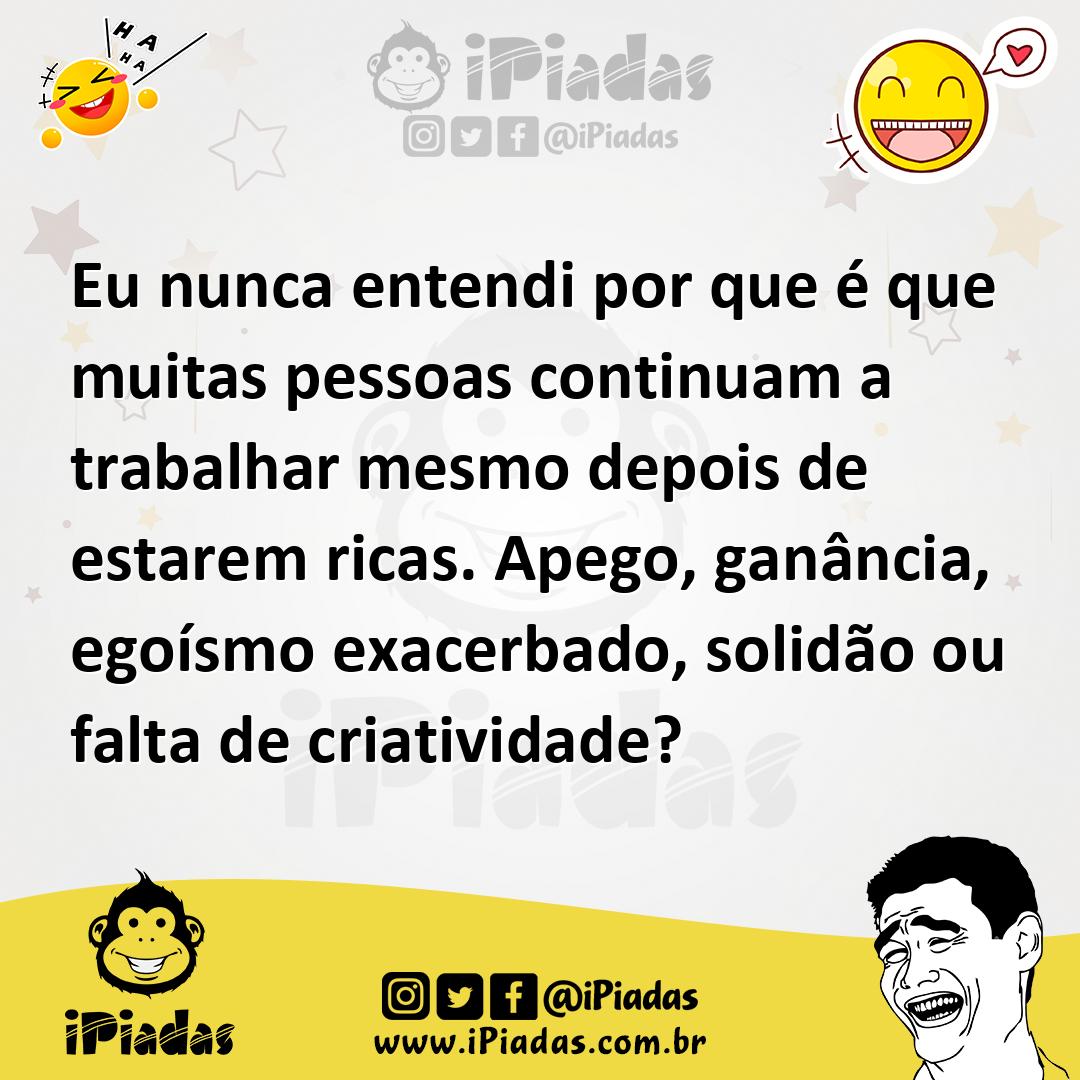 Ilustração de Eu nunca entendi por que é que muitas pessoas continuam a trabalhar me... no iPiadas
