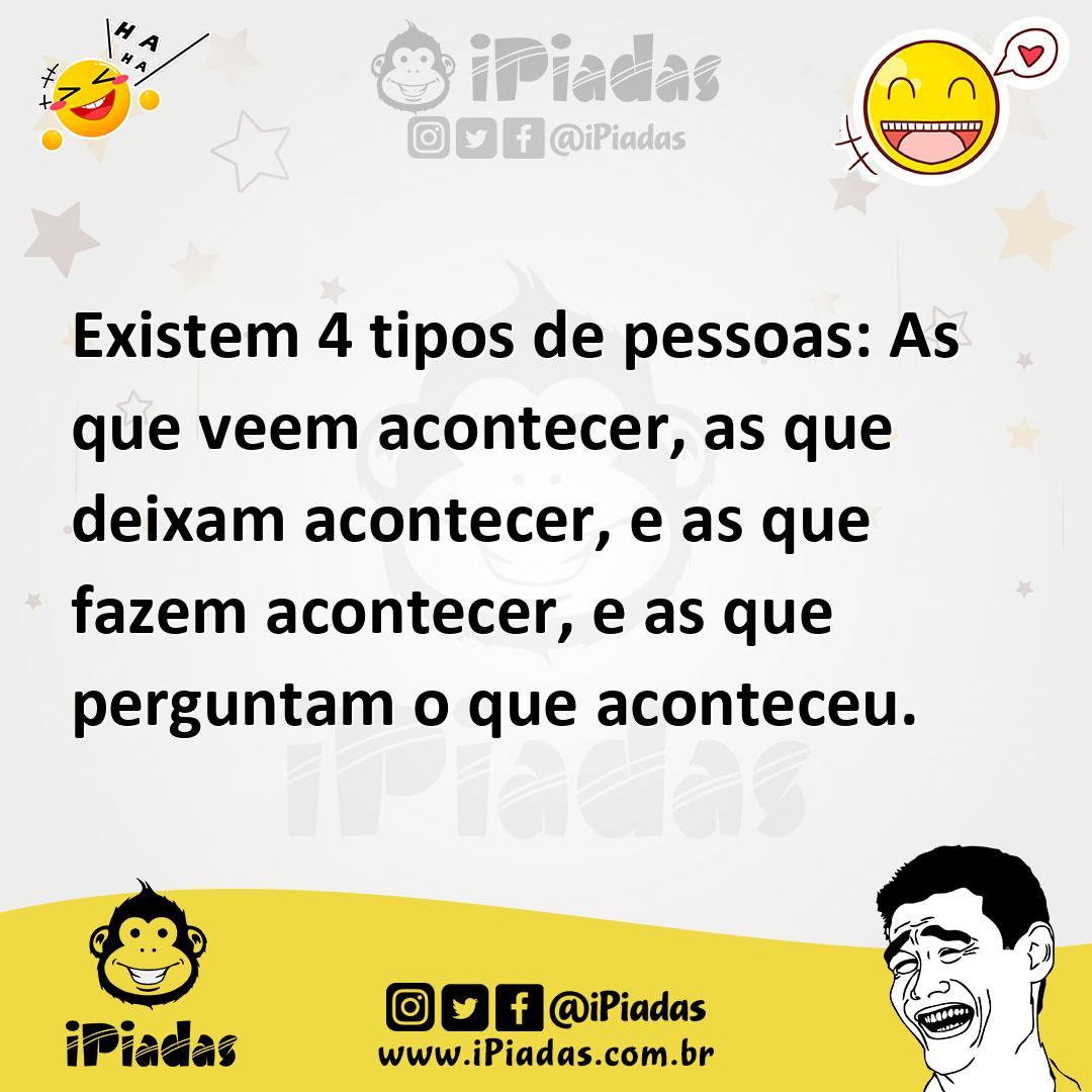Ilustração de Existem 4 tipos de pessoas: As que veem acontecer, as que deixam acont... no iPiadas