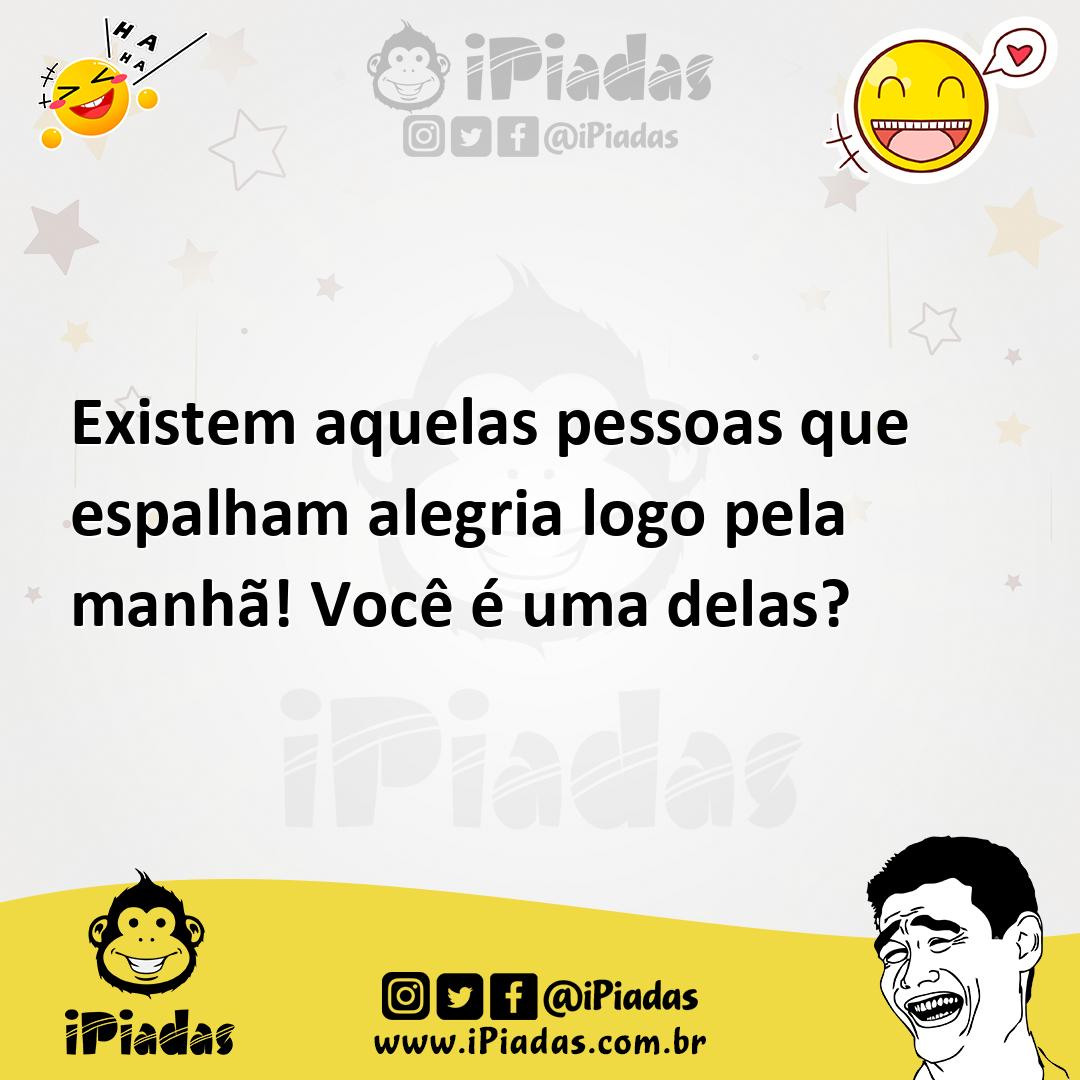 Ilustração de Existem aquelas pessoas que espalham alegria logo pela manhã! Você é u... no iPiadas