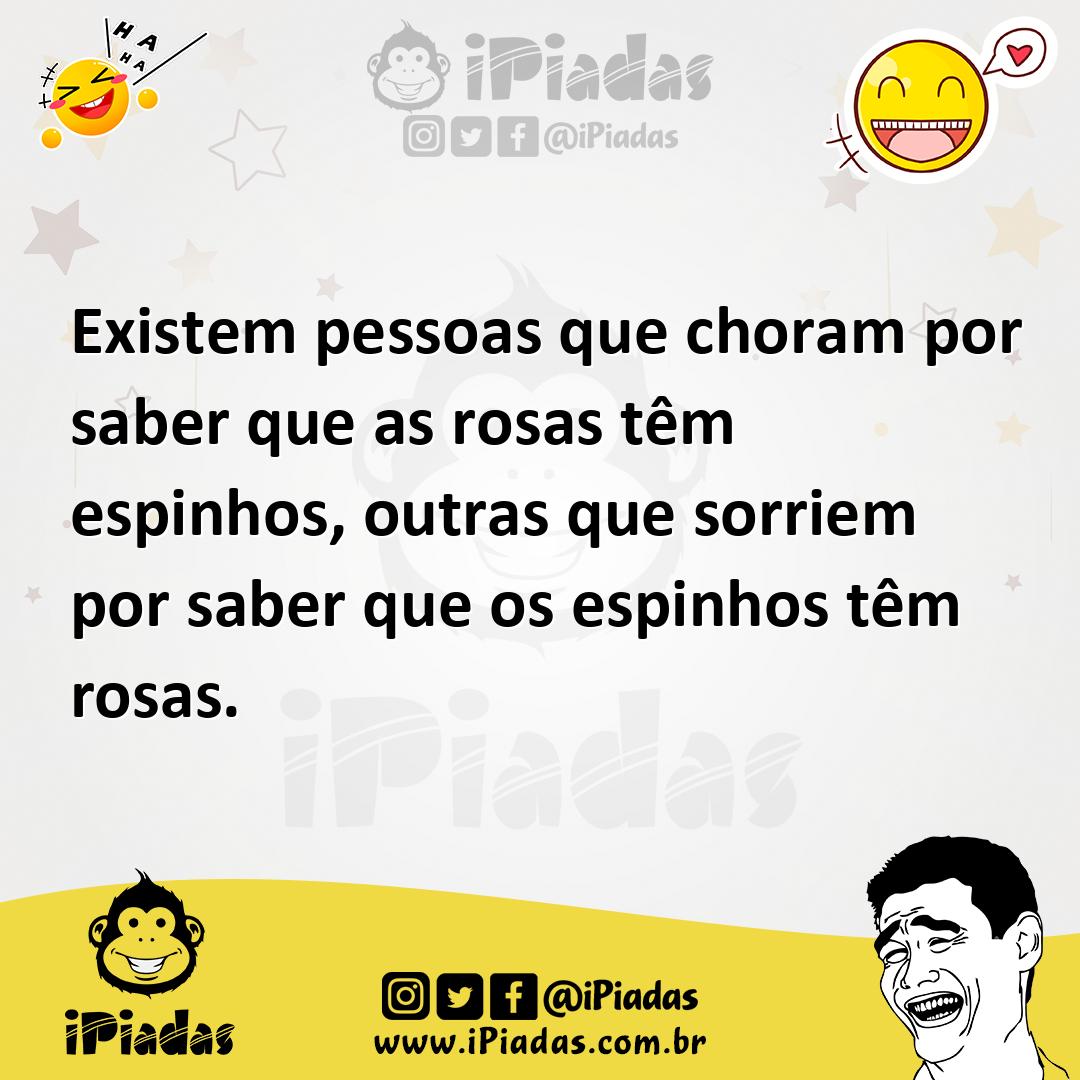 Ilustração de Existem pessoas que choram por saber que as rosas têm espinhos, outras... no iPiadas