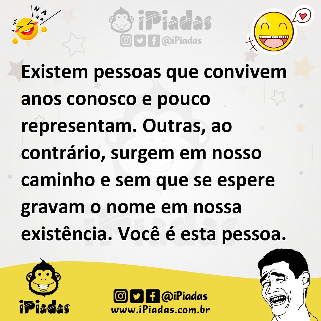 Existem pessoas que convivem anos conosco e pouco representam. Outras,...