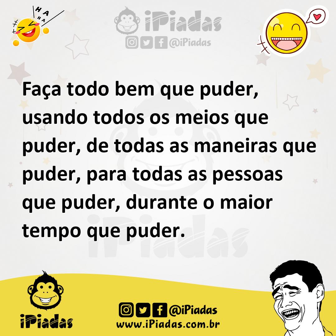 Ilustração de Faça todo bem que puder, usando todos os meios que puder, de todas as... no iPiadas