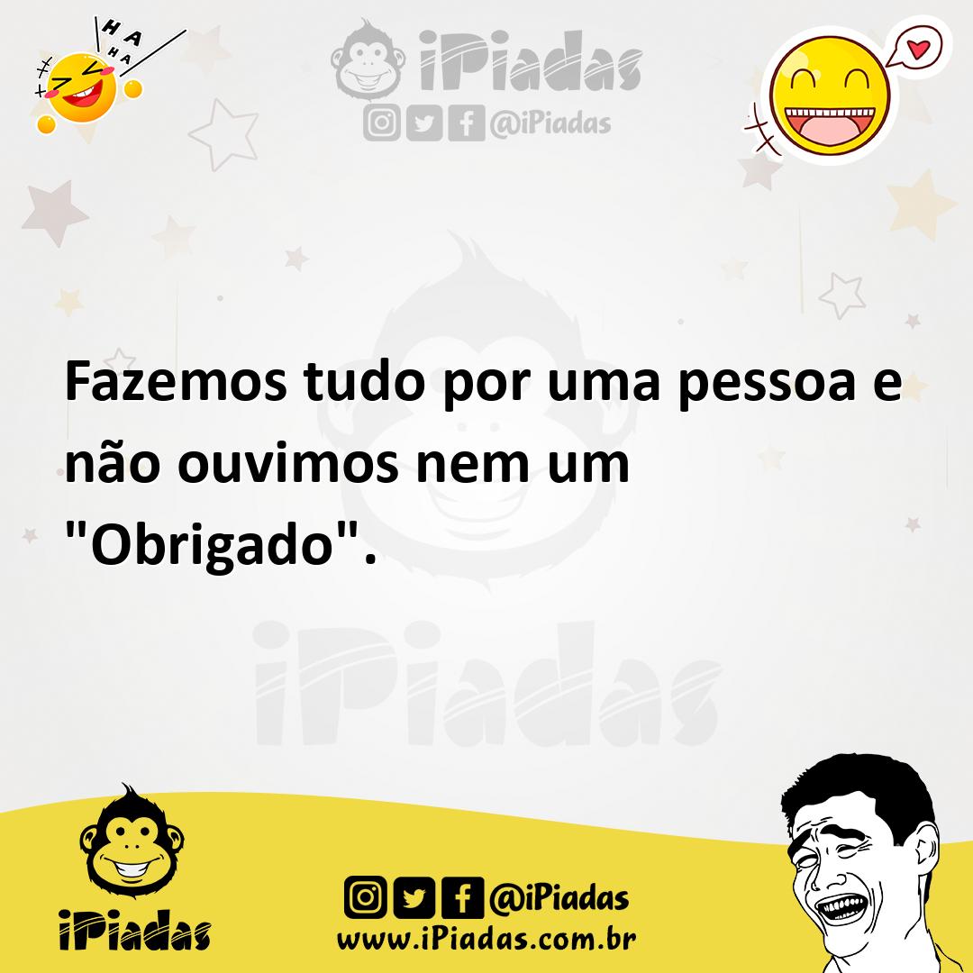 Ilustração de Fazemos tudo por uma pessoa e não ouvimos nem um "Obrigado". no iPiadas