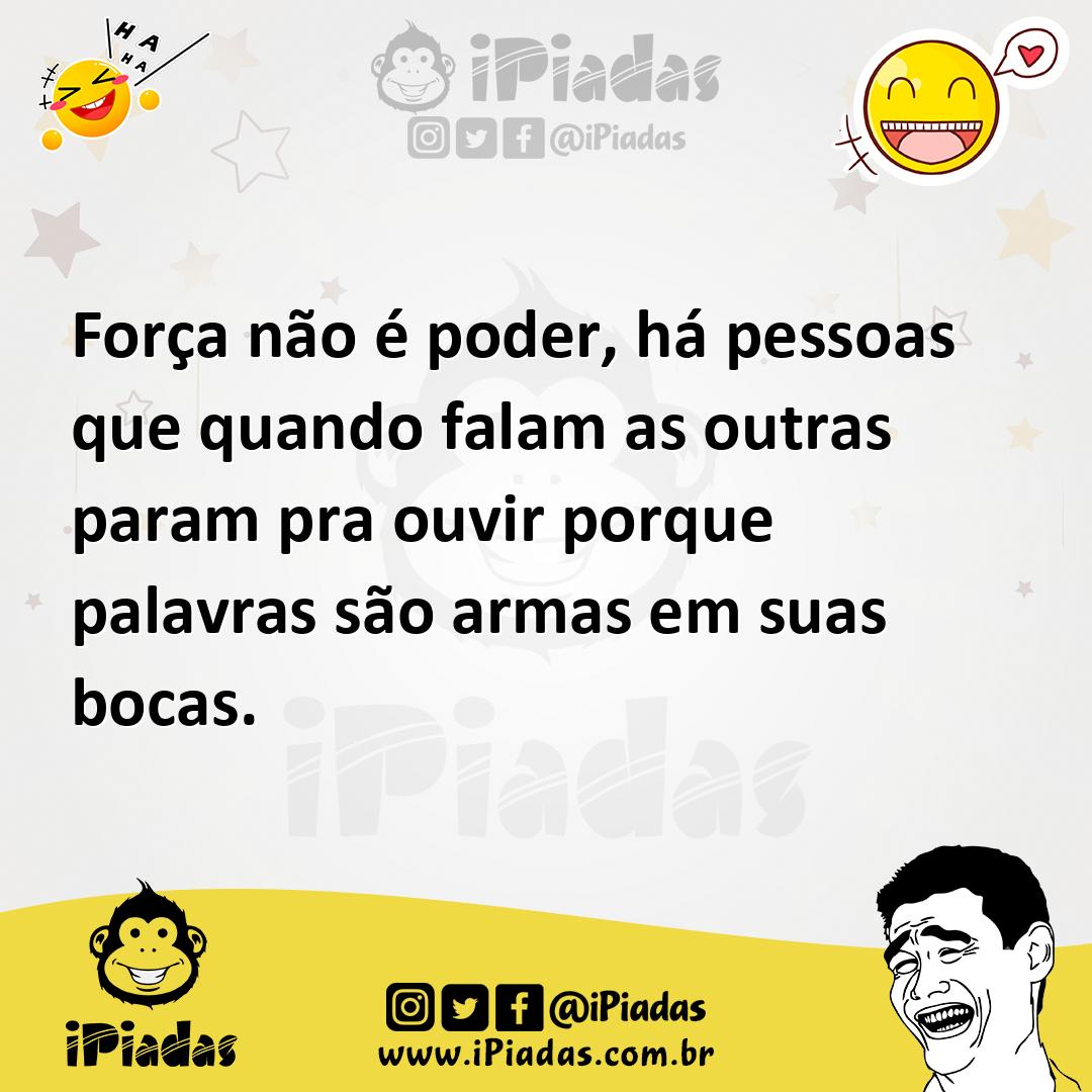 Ilustração de Força não é poder, há pessoas que quando falam as outras param pra ouv... no iPiadas