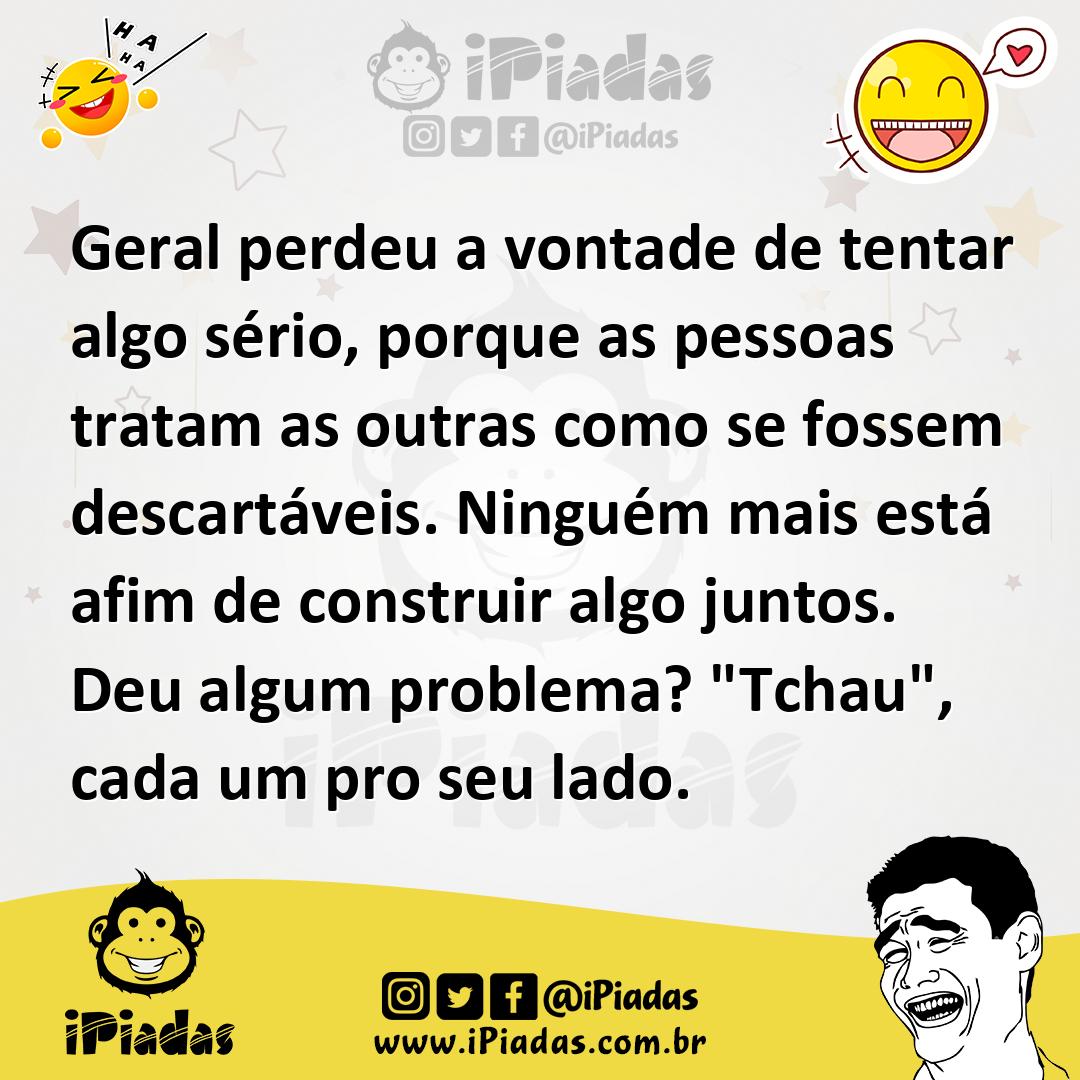 Ilustração de Geral perdeu a vontade de tentar algo sério, porque as pessoas tratam... no iPiadas