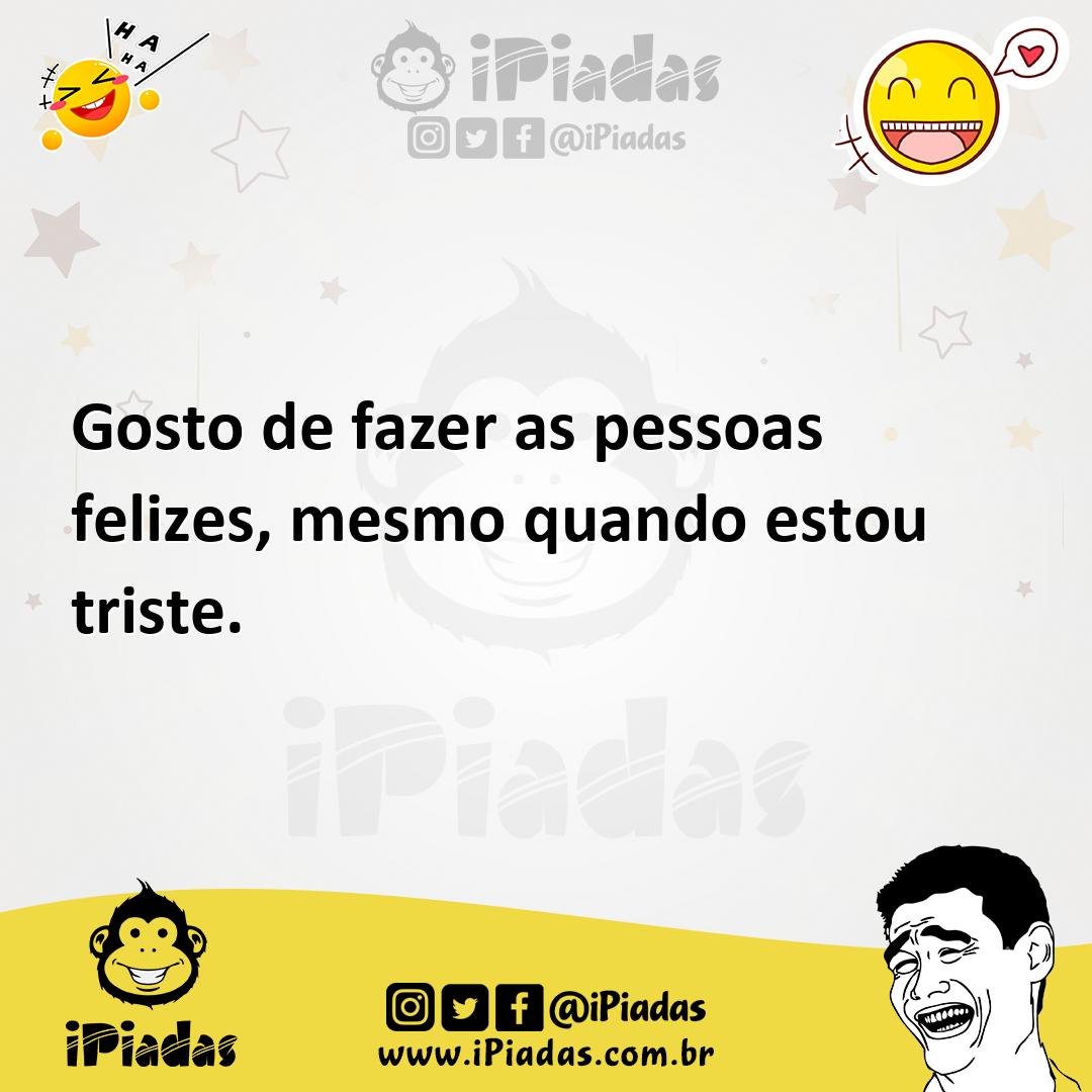 Ilustração de Gosto de fazer as pessoas felizes, mesmo quando estou triste. no iPiadas