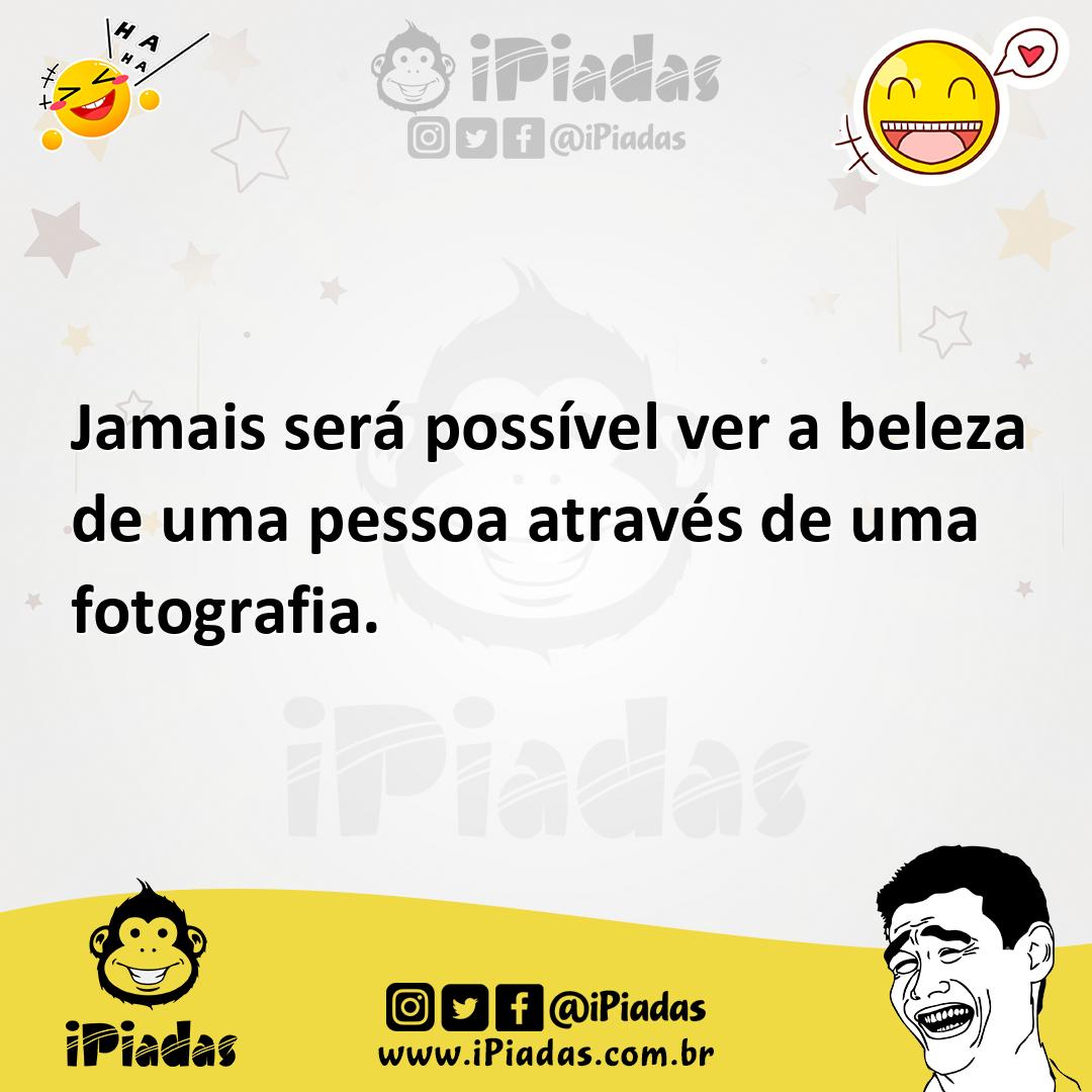 Ilustração de Jamais será possível ver a beleza de uma pessoa através de uma fotogra... no iPiadas