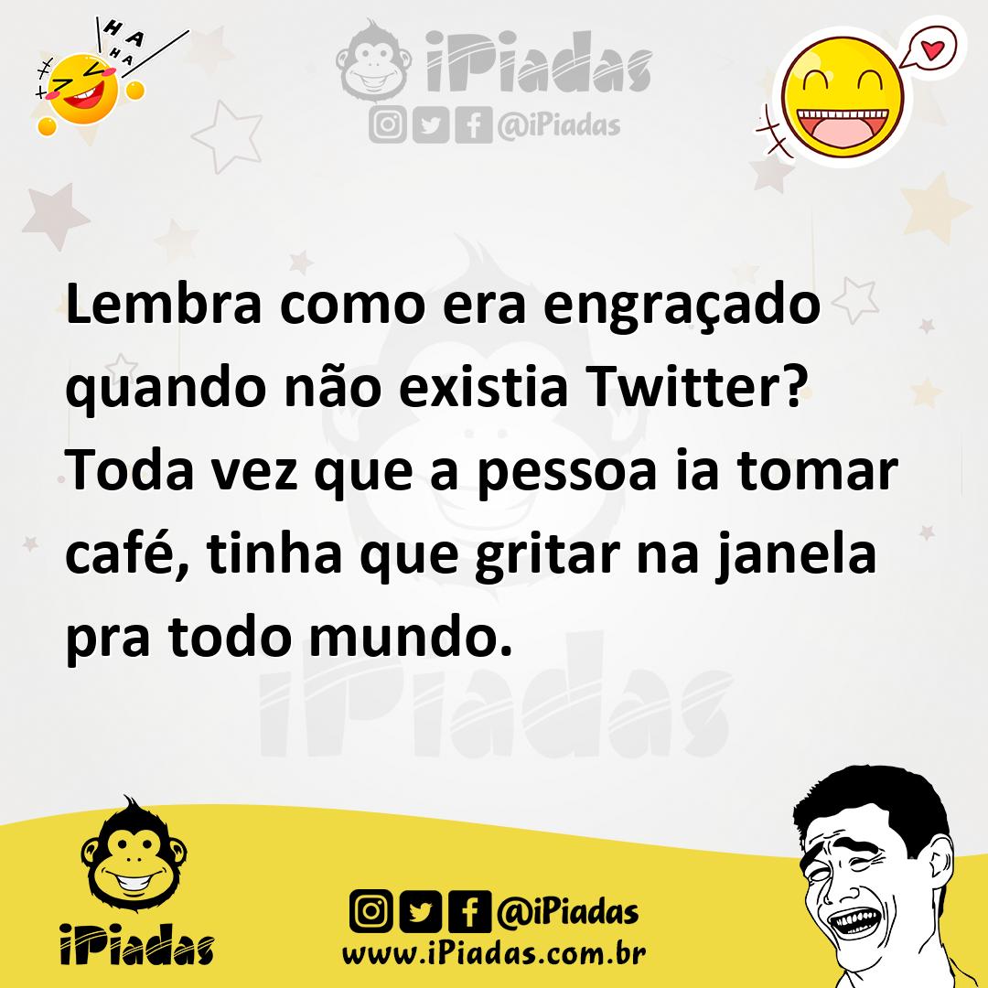Ilustração de Lembra como era engraçado quando não existia Twitter? Toda vez que a p... no iPiadas