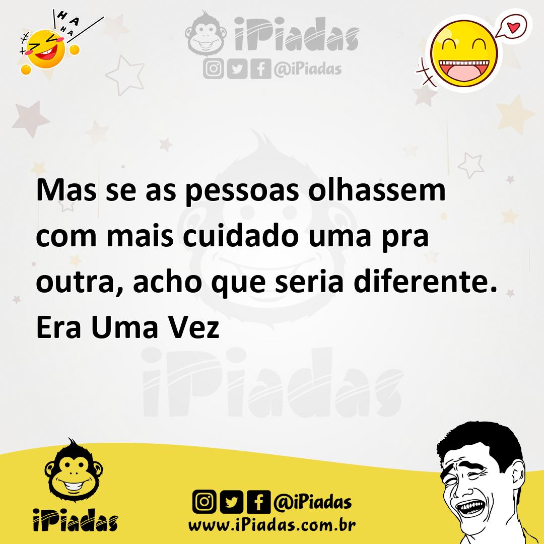 Ilustração de Mas se as pessoas olhassem com mais cuidado uma pra outra, acho que se... no iPiadas