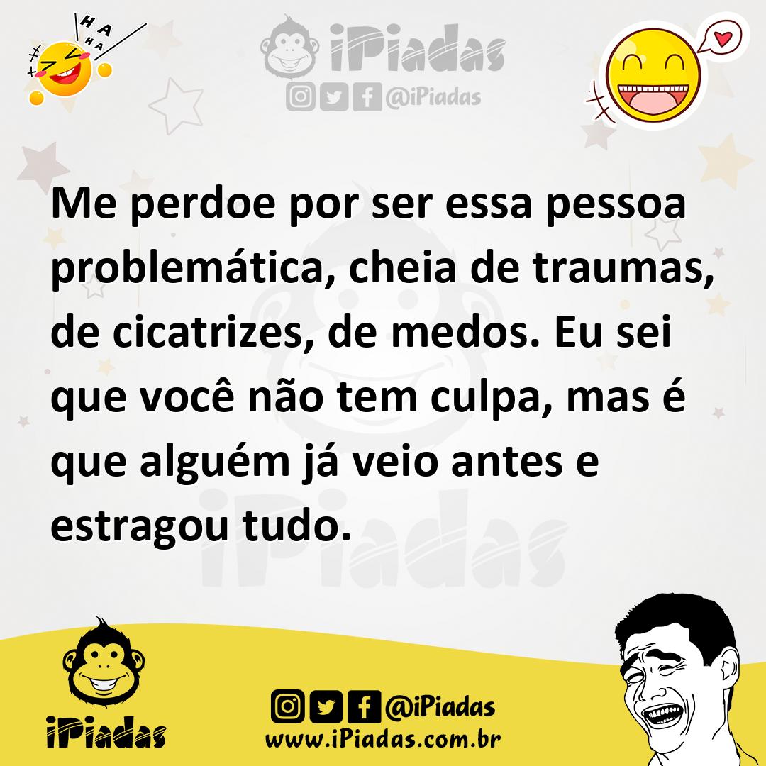 Ilustração de Me perdoe por ser essa pessoa problemática, cheia de traumas, de cicat... no iPiadas