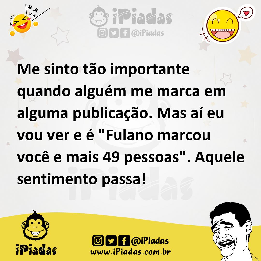 Ilustração de Me sinto tão importante quando alguém me marca em alguma publicação. M... no iPiadas