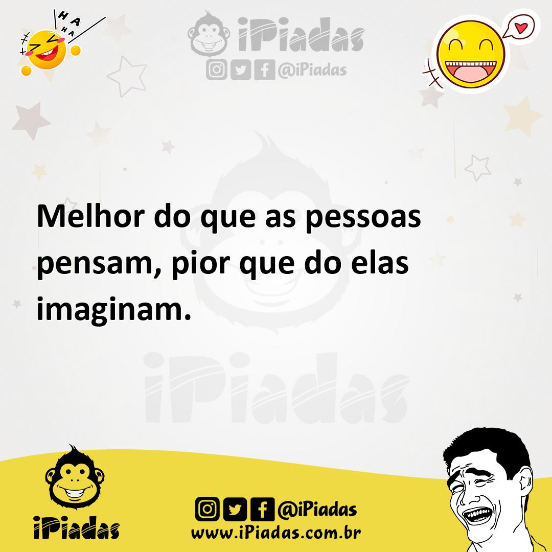 Ilustração de Melhor do que as pessoas pensam, pior que do elas imaginam. no iPiadas