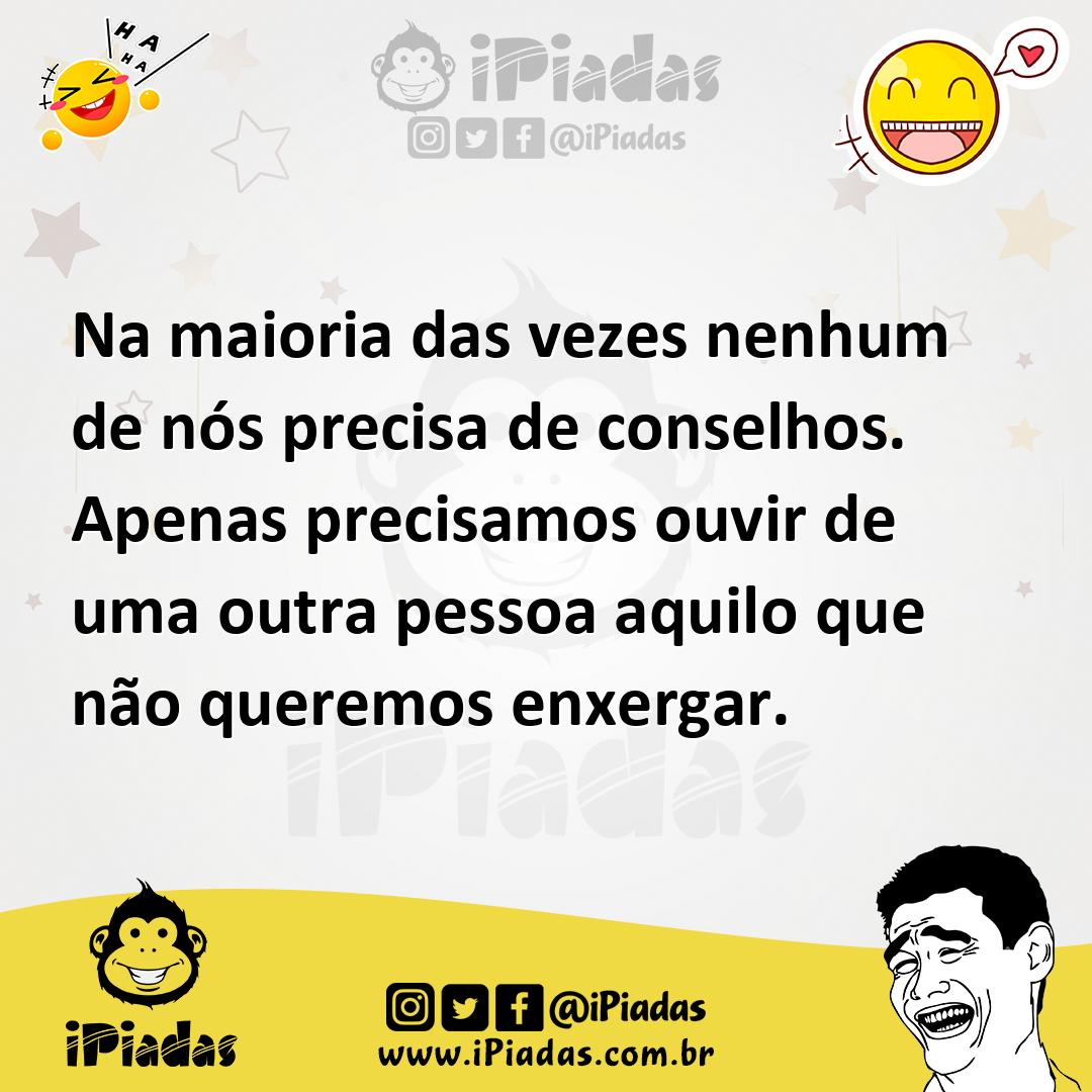 Ilustração de Na maioria das vezes nenhum de nós precisa de conselhos. Apenas precis... no iPiadas