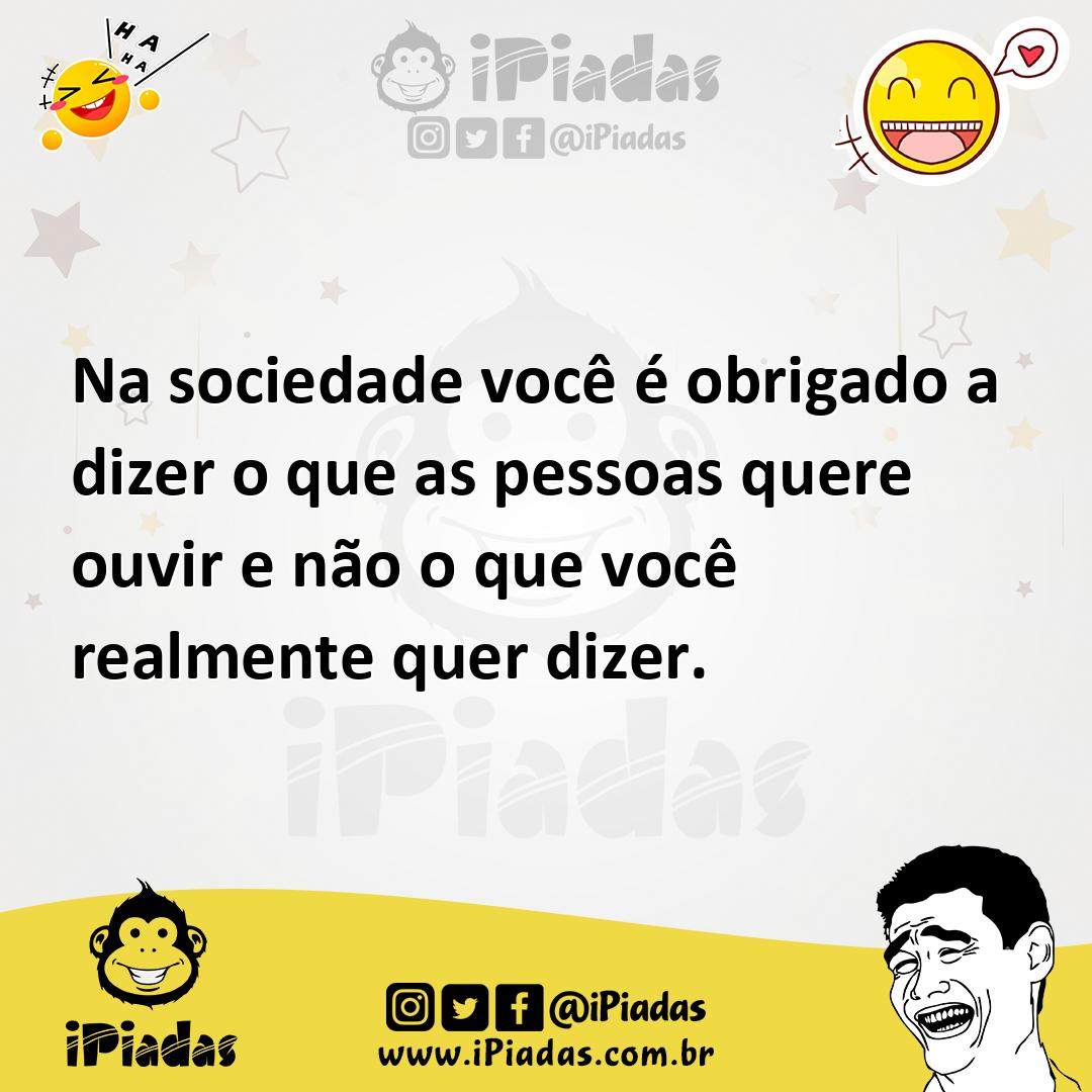 Ilustração de Na sociedade você é obrigado a dizer o que as pessoas quere ouvir e nã... no iPiadas