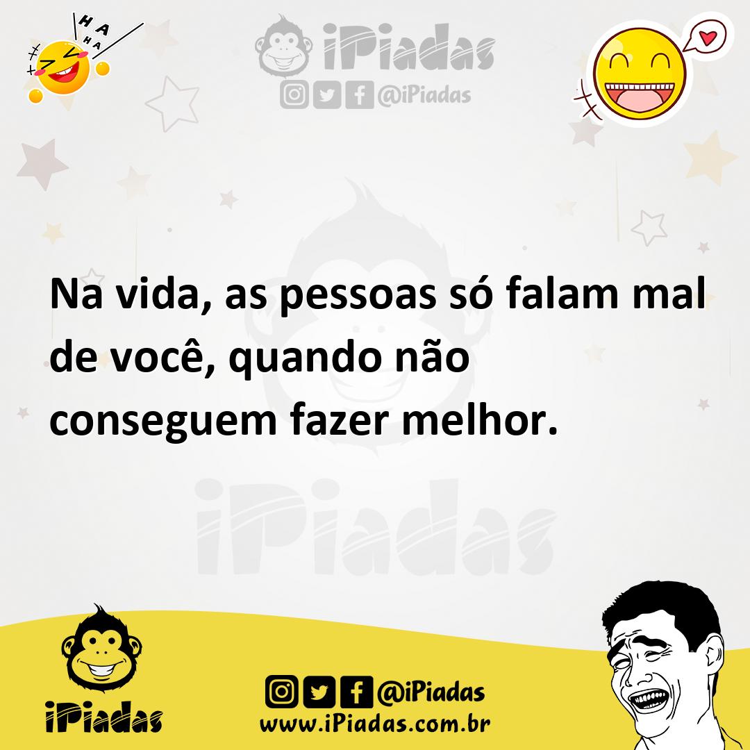Ilustração de Na vida, as pessoas só falam mal de você, quando não conseguem fazer m... no iPiadas