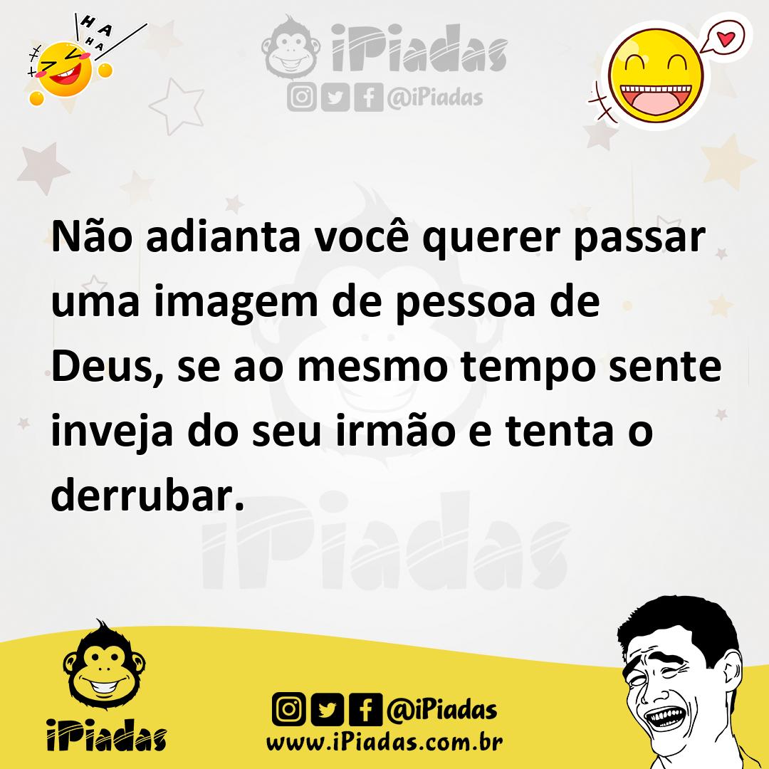 Não adianta você querer passar uma imagem de pessoa de Deus, se ao mes...