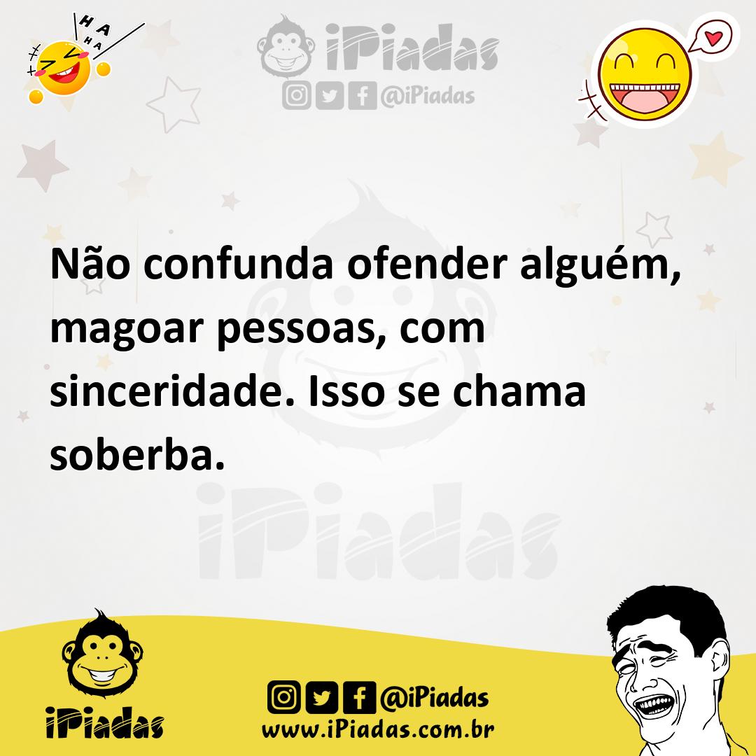 Ilustração de Não confunda ofender alguém, magoar pessoas, com sinceridade. Isso se... no iPiadas