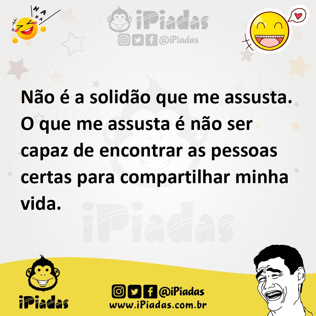 Ilustração de Não é a solidão que me assusta. O que me assusta é não ser capaz de en... no iPiadas