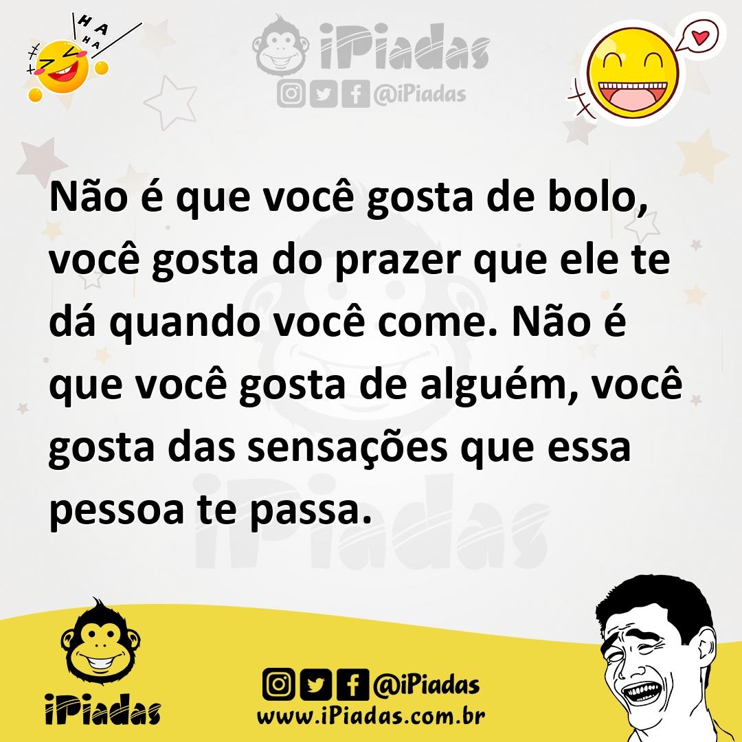 Ilustração de Não é que você gosta de bolo, você gosta do prazer que ele te dá quand... no iPiadas