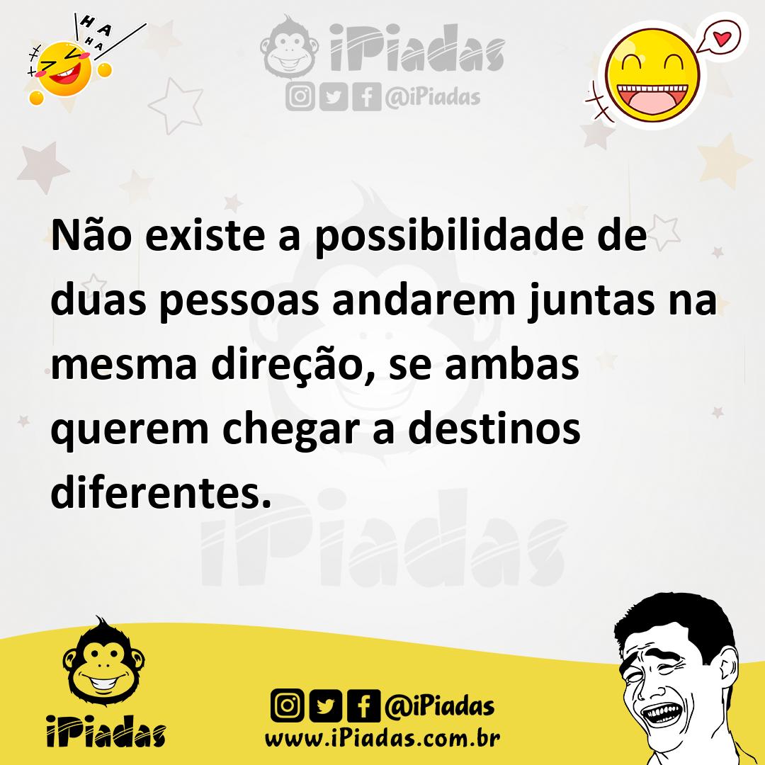 Ilustração de Não existe a possibilidade de duas pessoas andarem juntas na mesma dir... no iPiadas