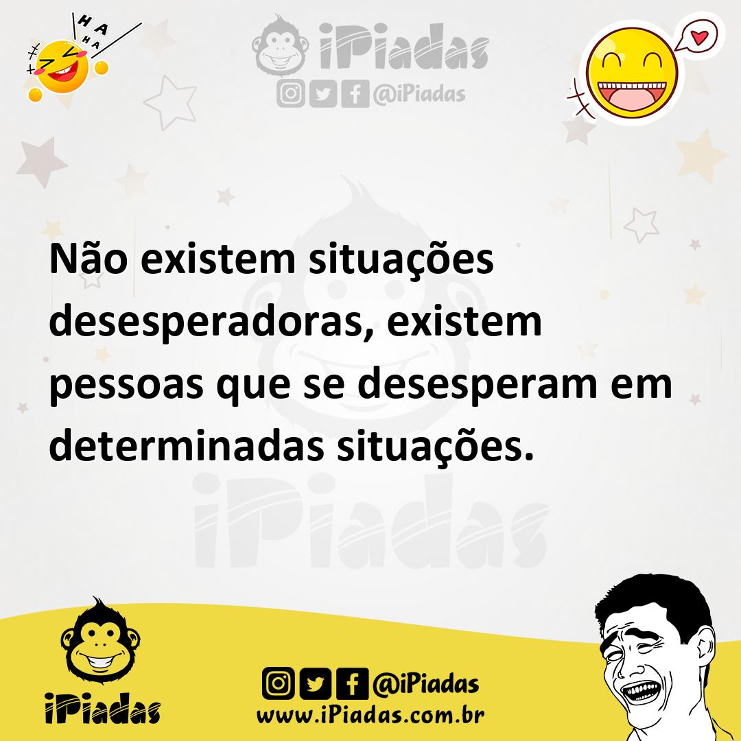 Ilustração de Não existem situações desesperadoras, existem pessoas que se desespera... no iPiadas