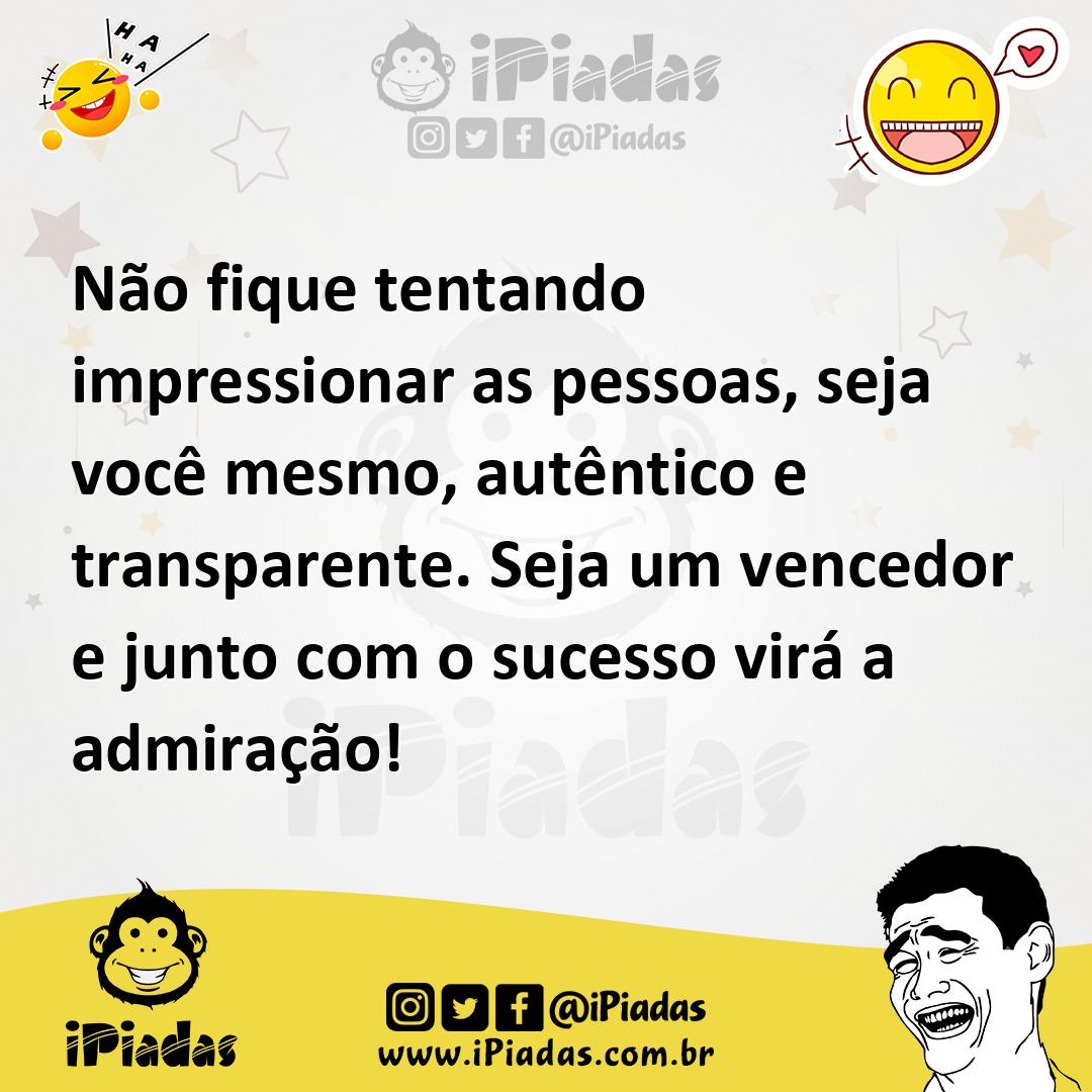 Ilustração de Não fique tentando impressionar as pessoas, seja você mesmo, autêntico... no iPiadas