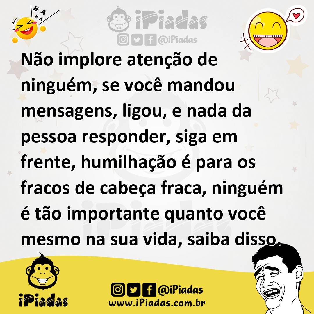 Ilustração de Não implore atenção de ninguém, se você mandou mensagens, ligou, e nad... no iPiadas