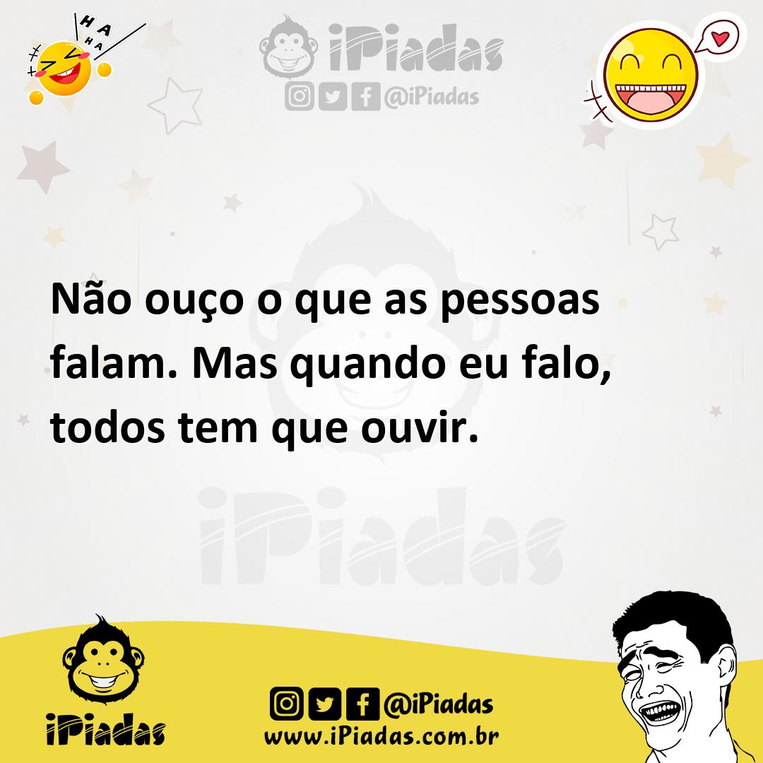 Ilustração de Não ouço o que as pessoas falam. Mas quando eu falo, todos tem que ouv... no iPiadas
