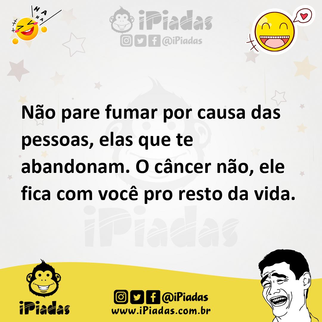 Ilustração de Não pare fumar por causa das pessoas, elas que te abandonam. O câncer... no iPiadas