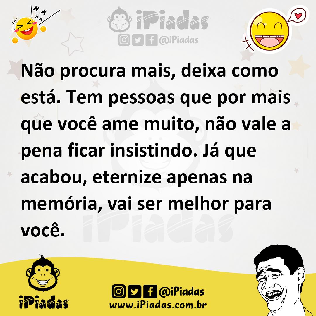 Ilustração de Não procura mais, deixa como está. Tem pessoas que por mais que você a... no iPiadas