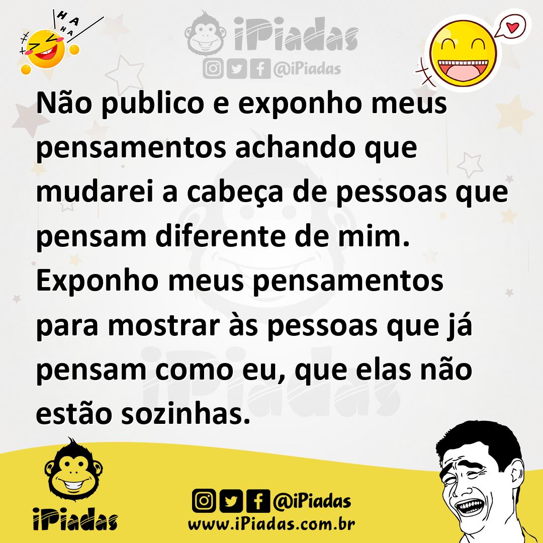 Ilustração de Não publico e exponho meus pensamentos achando que mudarei a cabeça de... no iPiadas