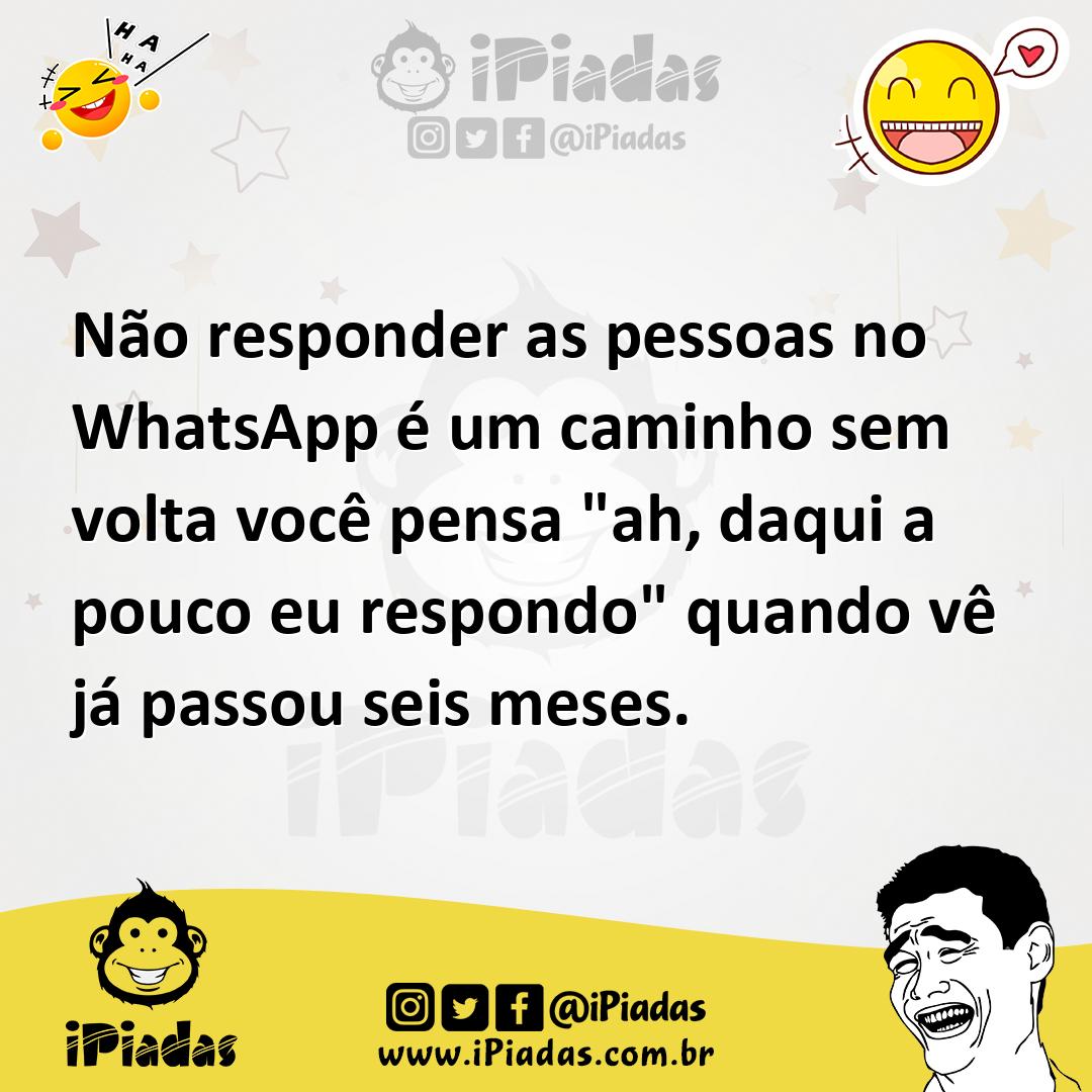 Ilustração de Não responder as pessoas no WhatsApp é um caminho sem volta você pensa... no iPiadas