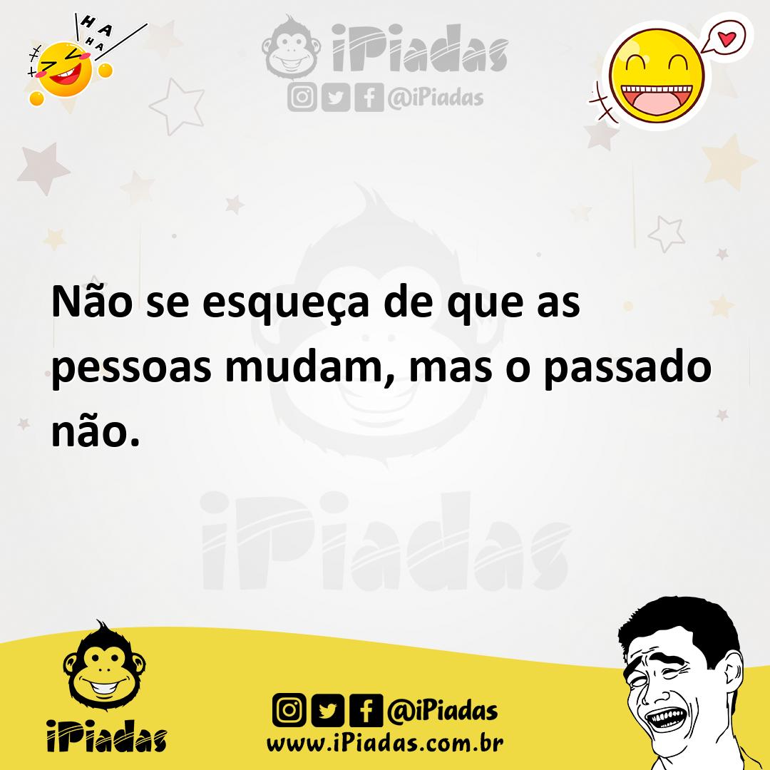 Ilustração de Não se esqueça de que as pessoas mudam, mas o passado não. no iPiadas
