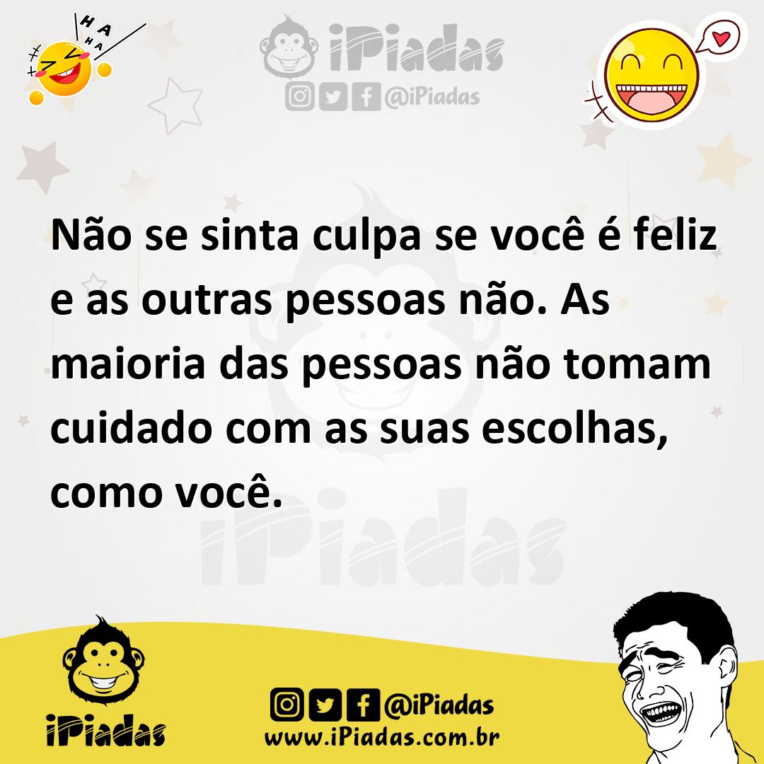Ilustração de Não se sinta culpa se você é feliz e as outras pessoas não. As maioria... no iPiadas