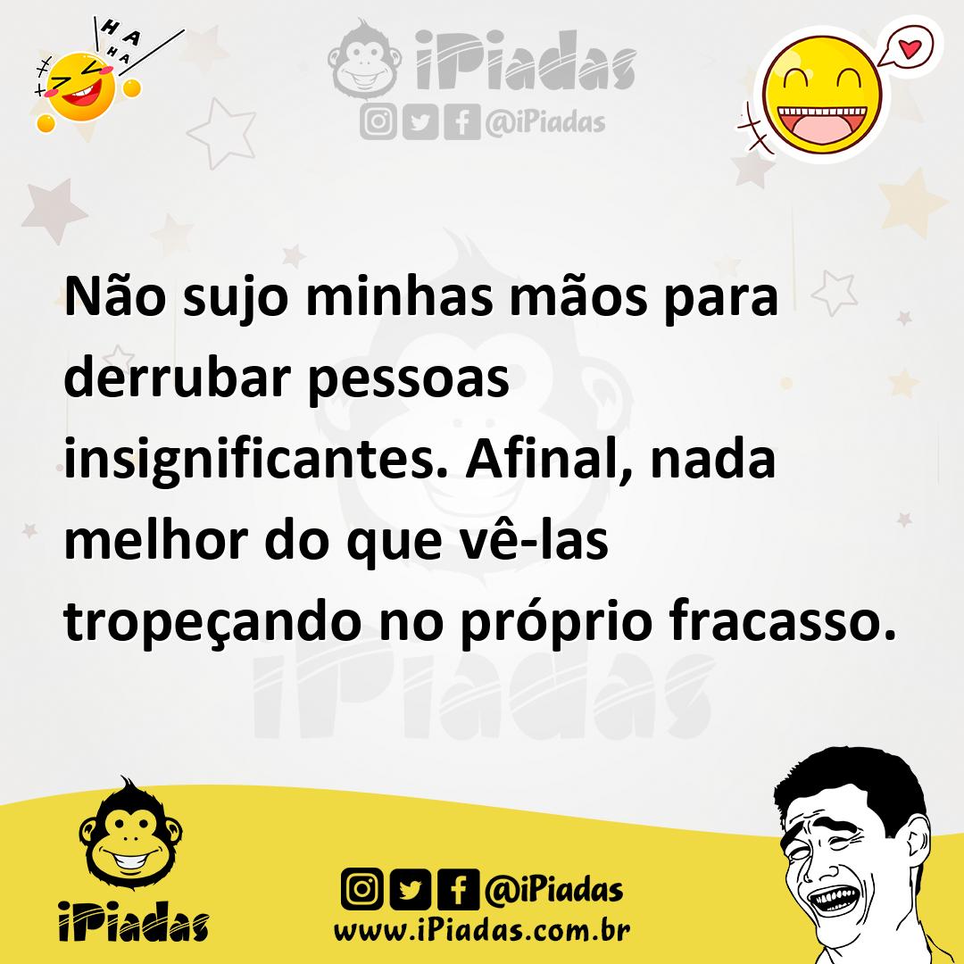 Ilustração de Não sujo minhas mãos para derrubar pessoas insignificantes. Afinal, na... no iPiadas