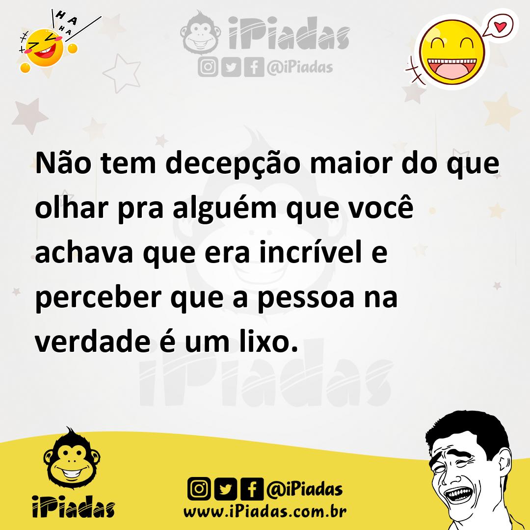 Ilustração de Não tem decepção maior do que olhar pra alguém que você achava que era... no iPiadas