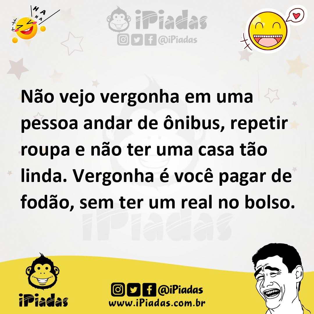 Ilustração de Não vejo vergonha em uma pessoa andar de ônibus, repetir roupa e não t... no iPiadas