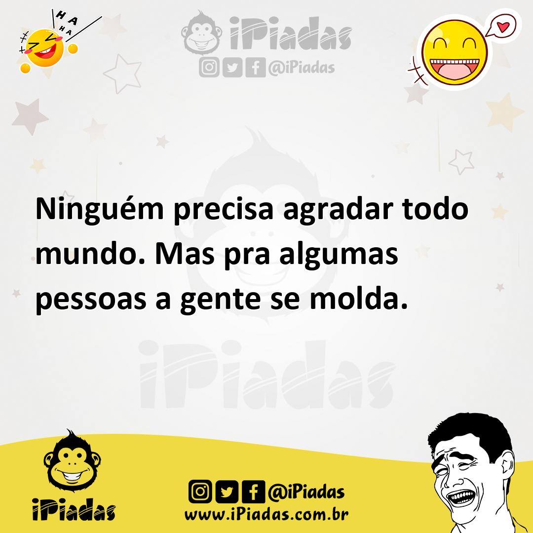 Ilustração de Ninguém precisa agradar todo mundo. Mas pra algumas pessoas a gente se... no iPiadas