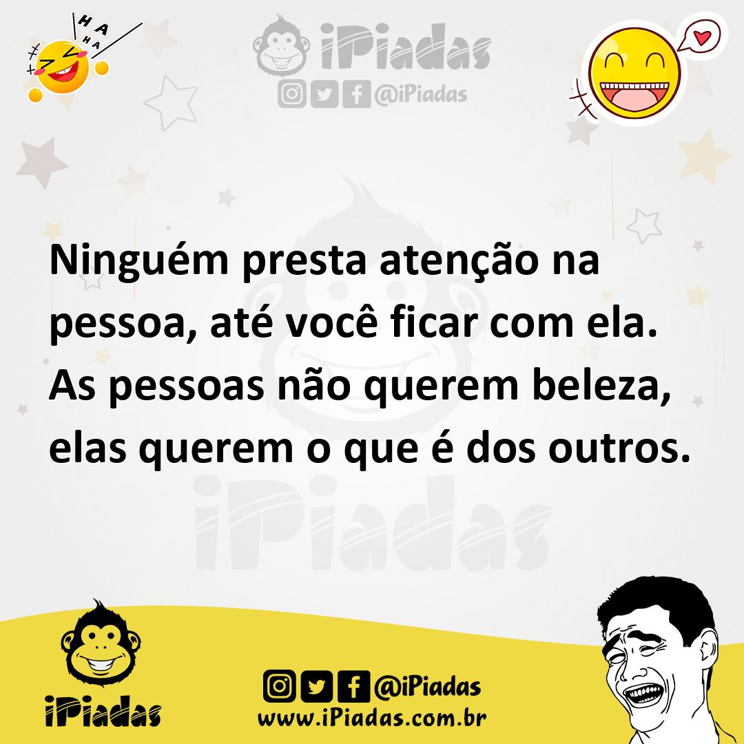 Ilustração de Ninguém presta atenção na pessoa, até você ficar com ela. As pessoas n... no iPiadas