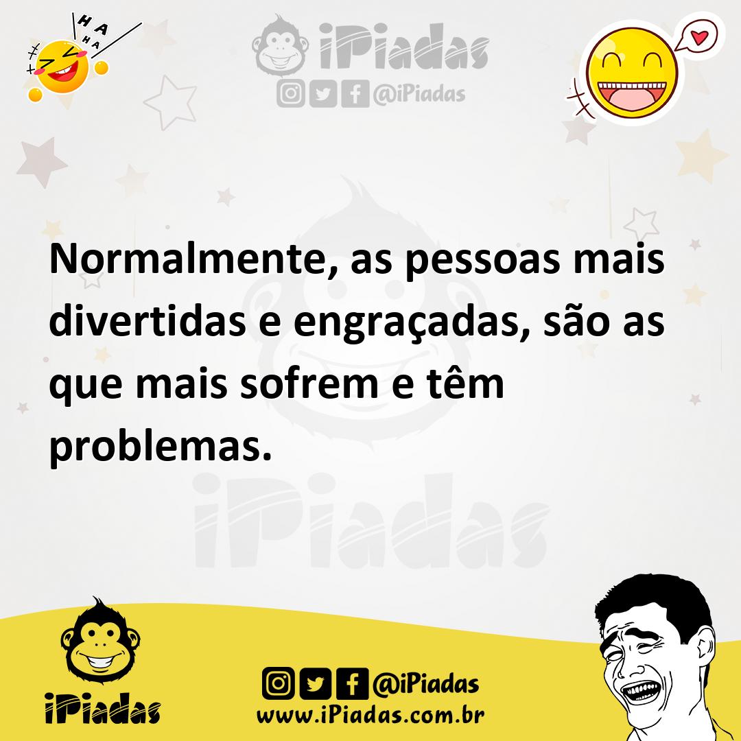 Ilustração de Normalmente, as pessoas mais divertidas e engraçadas, são as que mais... no iPiadas