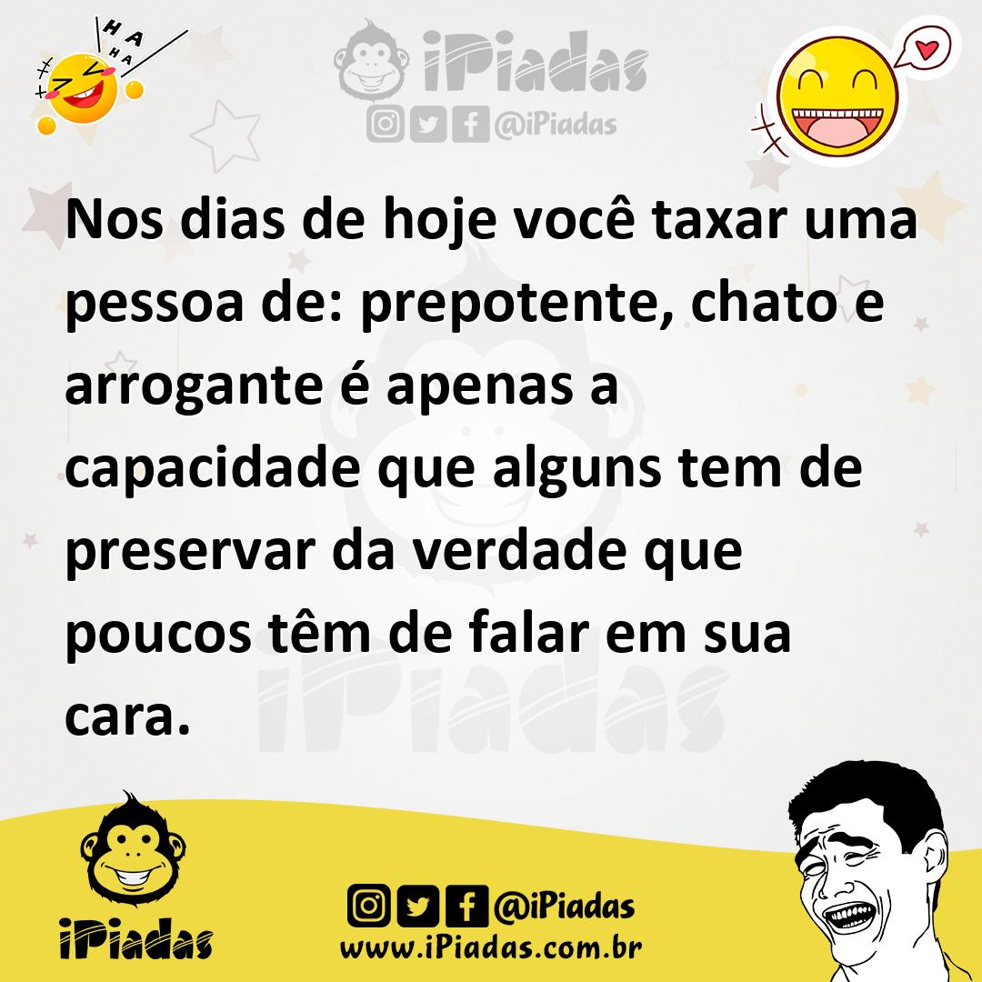 Ilustração de Nos dias de hoje você taxar uma pessoa de: prepotente, chato e arrogan... no iPiadas