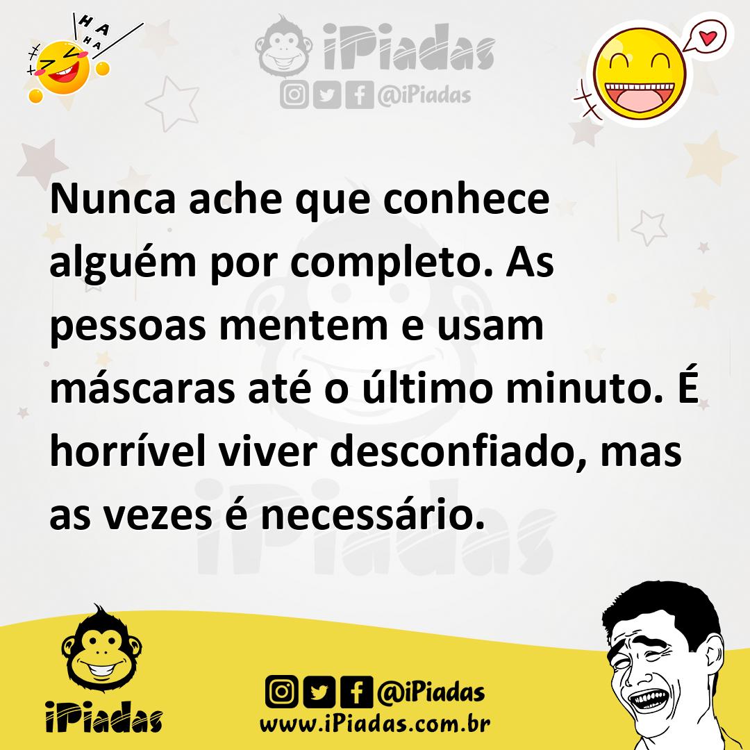 Ilustração de Nunca ache que conhece alguém por completo. As pessoas mentem e usam m... no iPiadas