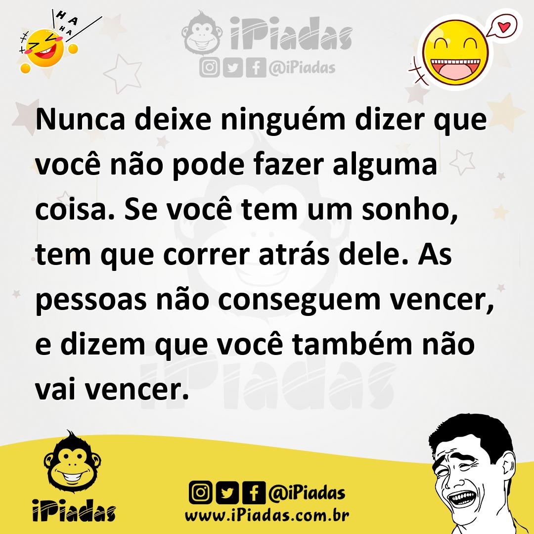 Ilustração de Nunca deixe ninguém dizer que você não pode fazer alguma coisa. Se voc... no iPiadas